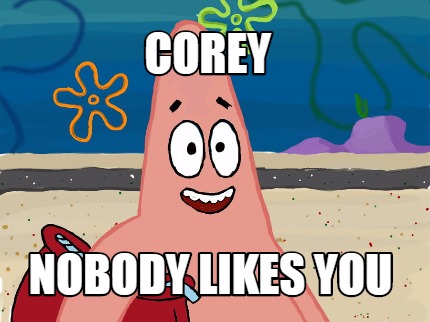 corey-nobody-likes-you