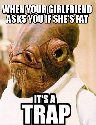 when-your-girlfriend-asks-you-if-shes-fat