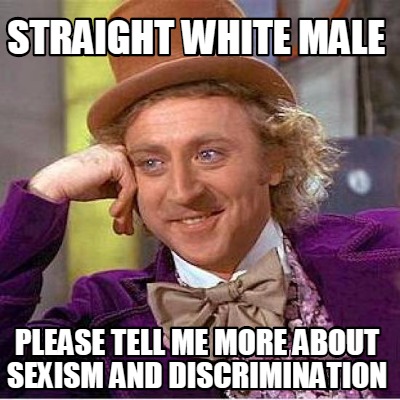 straight-white-male-please-tell-me-more-about-sexism-and-discrimination