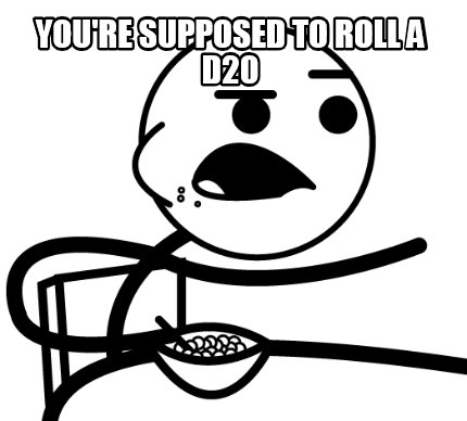 youre-supposed-to-roll-a-d20