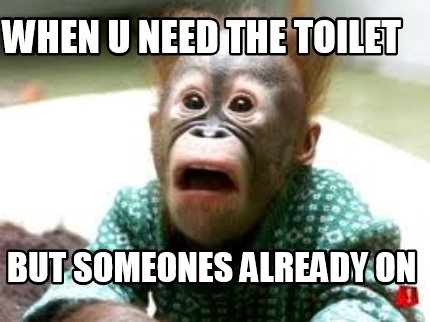 when-u-need-the-toilet-but-someones-already-on