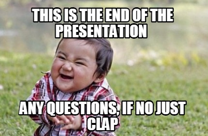 this-is-the-end-of-the-presentation-any-questions-if-no-just-clap