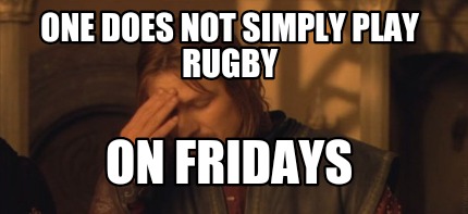 one-does-not-simply-play-rugby-on-fridays