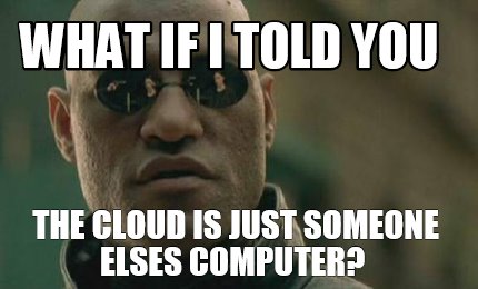 what-if-i-told-you-the-cloud-is-just-someone-elses-computer