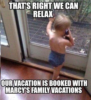 thats-right-we-can-relax-our-vacation-is-booked-with-marcys-family-vacations