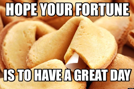 hope-your-fortune-is-to-have-a-great-day
