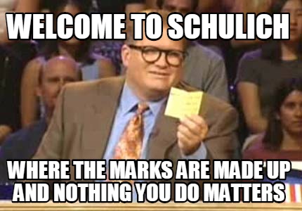 welcome-to-schulich-where-the-marks-are-made-up-and-nothing-you-do-matters