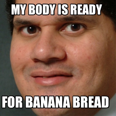 my-body-is-ready-for-banana-bread