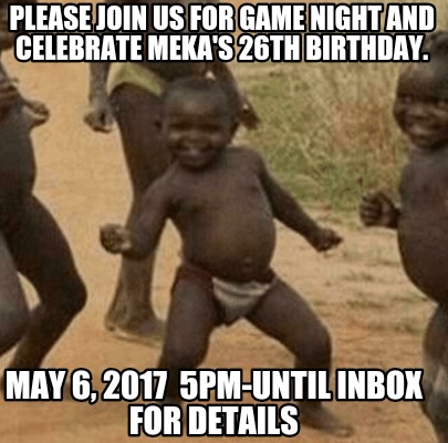 please-join-us-for-game-night-and-celebrate-mekas-26th-birthday.-may-6-2017-5pm-