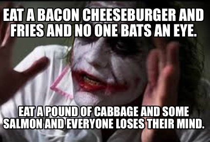 eat-a-bacon-cheeseburger-and-fries-and-no-one-bats-an-eye.-eat-a-pound-of-cabbag