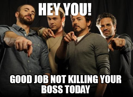 hey-you-good-job-not-killing-your-boss-today