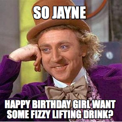 so-jayne-happy-birthday-girl-want-some-fizzy-lifting-drink