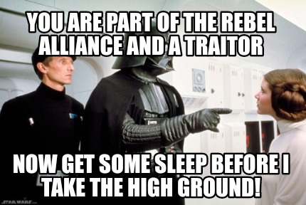 you-are-part-of-the-rebel-alliance-and-a-traitor-now-get-some-sleep-before-i-tak