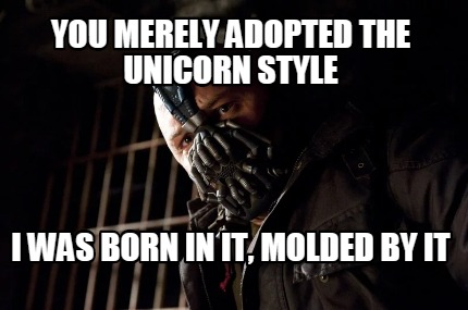 you-merely-adopted-the-unicorn-style-i-was-born-in-it-molded-by-it