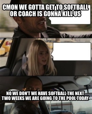 cmon-we-gotta-get-to-softball-or-coach-is-gonna-kill-us-no-we-dont-we-have-softb