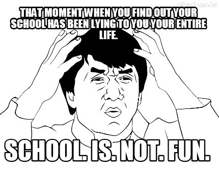 that-moment-when-you-find-out-your-school-has-been-lying-to-you-your-entire-life