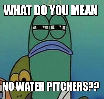 what-do-you-mean-no-water-pitchers