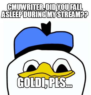 cmuwriter-did-you-fall-asleep-during-my-stream-goldi-pls