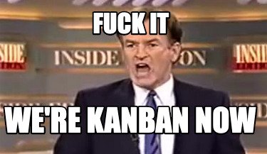 fuck-it-were-kanban-now