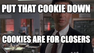 put-that-cookie-down-cookies-are-for-closers1