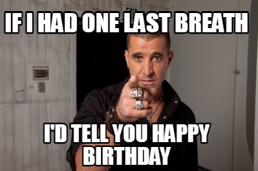 if-i-had-one-last-breath-id-tell-you-happy-birthday