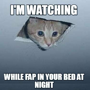 im-watching-while-fap-in-your-bed-at-night