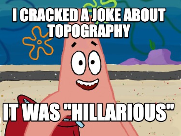 i-cracked-a-joke-about-topography-it-was-hillarious