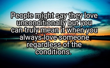 people-might-say-they-love-unconditionally-but-you-can-truly-mean-it-when-you-al