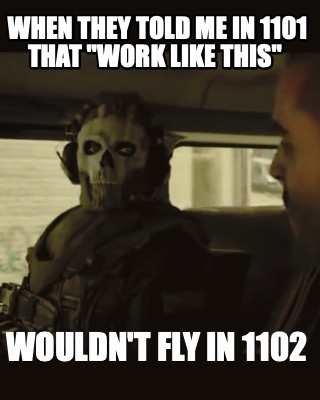 when-they-told-me-in-1101-that-work-like-this-wouldnt-fly-in-1102