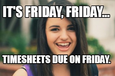its-friday-friday...-timesheets-due-on-friday