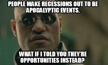 people-make-recessions-out-to-be-apocalyptic-events.-what-if-i-told-you-theyre-o
