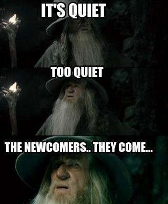 its-quiet-too-quiet-the-newcomers..-they-come