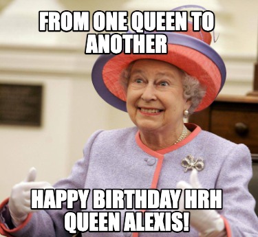 from-one-queen-to-another-happy-birthday-hrh-queen-alexis