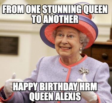 from-one-stunning-queen-to-another-happy-birthday-hrm-queen-alexis