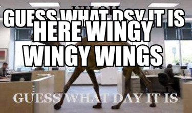 guess-what-dsy-it-is-here-wingy-wingy-wings