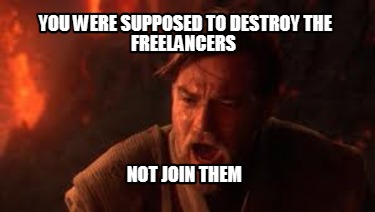 you-were-supposed-to-destroy-the-freelancers-not-join-them