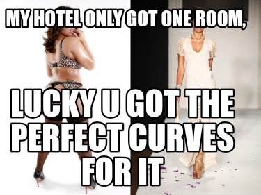 my-hotel-only-got-one-room-lucky-u-got-the-perfect-curves-for-it