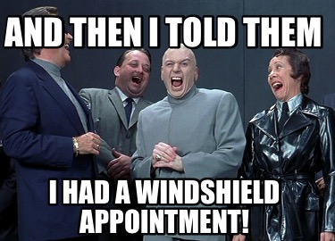 and-then-i-told-them-i-had-a-windshield-appointment