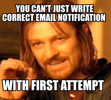 you-cant-just-write-correct-email-notification-with-first-attempt