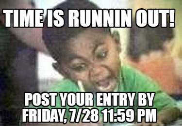 time-is-runnin-out-post-your-entry-by-friday-728-1159-pm