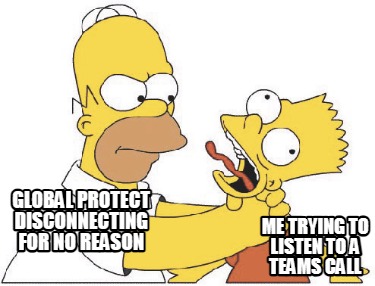 global-protect-disconnecting-for-no-reason-me-trying-to-listen-to-a-teams-call