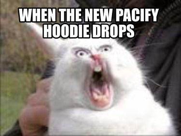 when-the-new-pacify-hoodie-drops