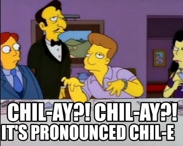 chil-ay-chil-ay-its-pronounced-chil-e