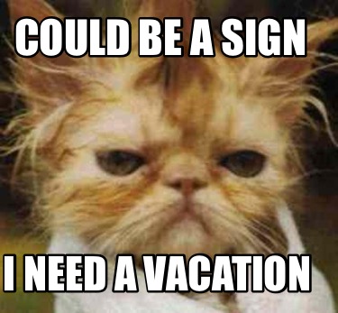 could-be-a-sign-i-need-a-vacation