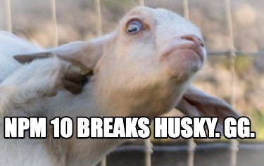 npm-10-breaks-husky.-gg