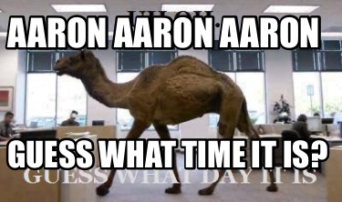 aaron-aaron-aaron-guess-what-time-it-is