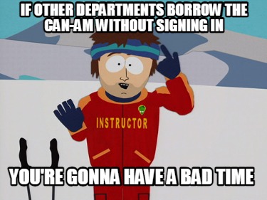 if-other-departments-borrow-the-can-am-without-signing-in-youre-gonna-have-a-bad
