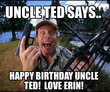 uncle-ted-says..-happy-birthday-uncle-ted-love-erin