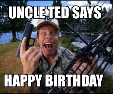 uncle-ted-says-happy-birthday4