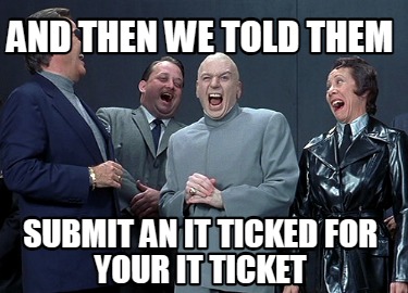 and-then-we-told-them-submit-an-it-ticked-for-your-it-ticket